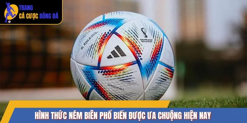 Hình thức ném biên phổ biến được ưa chuộng hiện nay